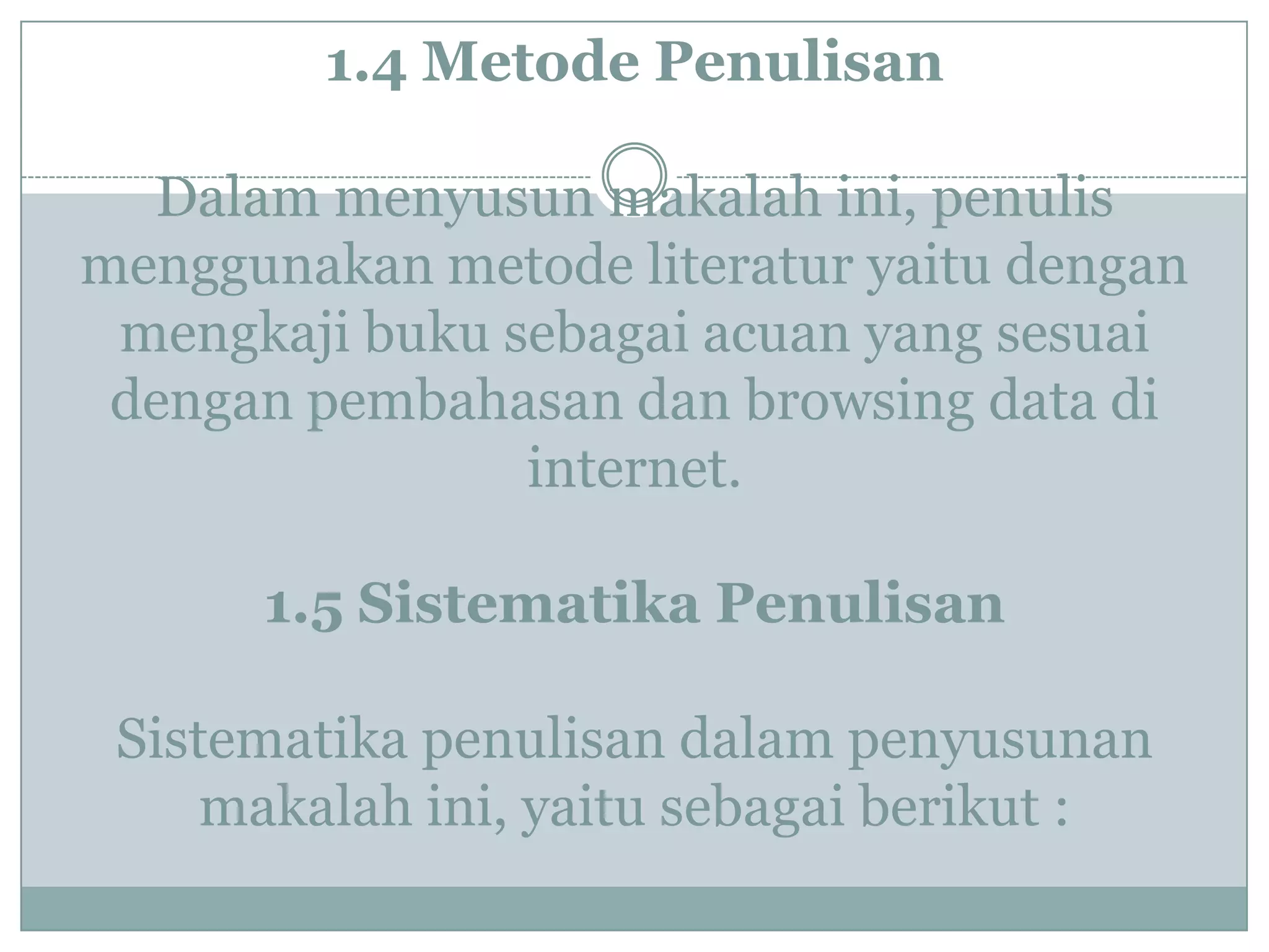 1.4 Metode Penulisan
Dalam menyusun makalah ini, penulis
menggunakan metode literatur yaitu dengan
mengkaji buku sebagai acuan yang sesuai
dengan pembahasan dan browsing data di
internet.
1.5 Sistematika Penulisan
Sistematika penulisan dalam penyusunan
makalah ini, yaitu sebagai berikut :
 