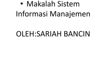 • Makalah Sistem
Informasi Manajemen
OLEH:SARIAH BANCIN
 
