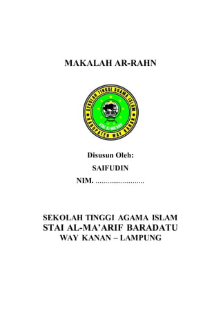 i
MAKALAH AR-RAHN
Disusun Oleh:
SAIFUDIN
NIM. .........................
SEKOLAH TINGGI AGAMA ISLAM
STAI AL-MA’ARIF BARADATU
WAY KANAN – LAMPUNG
 