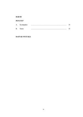 iv
BAB III
PENUTUP
A. Kesimpulan ..................................................................................... 18
B. Saran ..................................................................................... 18
DAFTAR PUSTAKA
 
