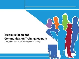 Media Relation and Communication Training ProgramJune, 9th – 11th 2010, Holiday Inn - Bandung 
