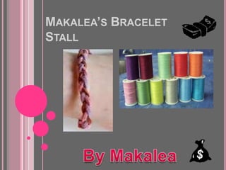 MAKALEA’S BRACELET
STALL
 