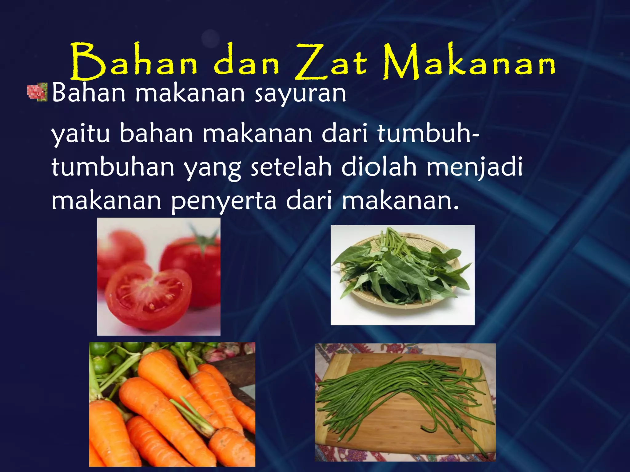 Bahan dan Zat Makanan
Bahan makanan sayuran
yaitu bahan makanan dari tumbuh-
tumbuhan yang setelah diolah menjadi
makanan penyerta dari makanan.
 