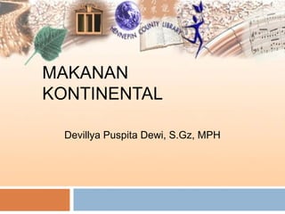 Kuliner Lanjut

MAKANAN
KONTINENTAL
Devillya Puspita Dewi, S.Gz, MPH

1

 
