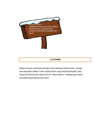 KOLESTEROL : -
            Sebatian lemak yang hanya dalam
           lemak haiwan yang terbentuk
           daripada asid...