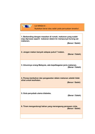 UJI MINDA 8 :
              Nyatakan benar atau salah pada pernyataan tersebut



1. Berbanding dengan masakan di rumah, m...