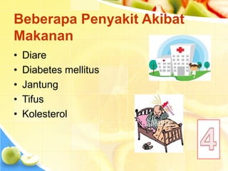 Beberapa Penyakit Akibat
Makanan
• Diare
• Diabetes mellitus
• Jantung
• Tifus
• Kolesterol
 