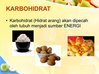 KARBOHIDRAT
• Karbohidrat (Hidrat arang) akan dipecah
oleh tubuh menjadi sumber ENERGI
 