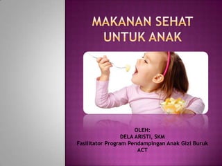 OLEH:
DELA ARISTI, SKM
Fasilitator Program Pendampingan Anak Gizi Buruk
ACT

 