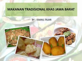 MAKANAN TRADISIONAL KHAS JAWA BARAT

            BY : ISMAIL FAJAR
 