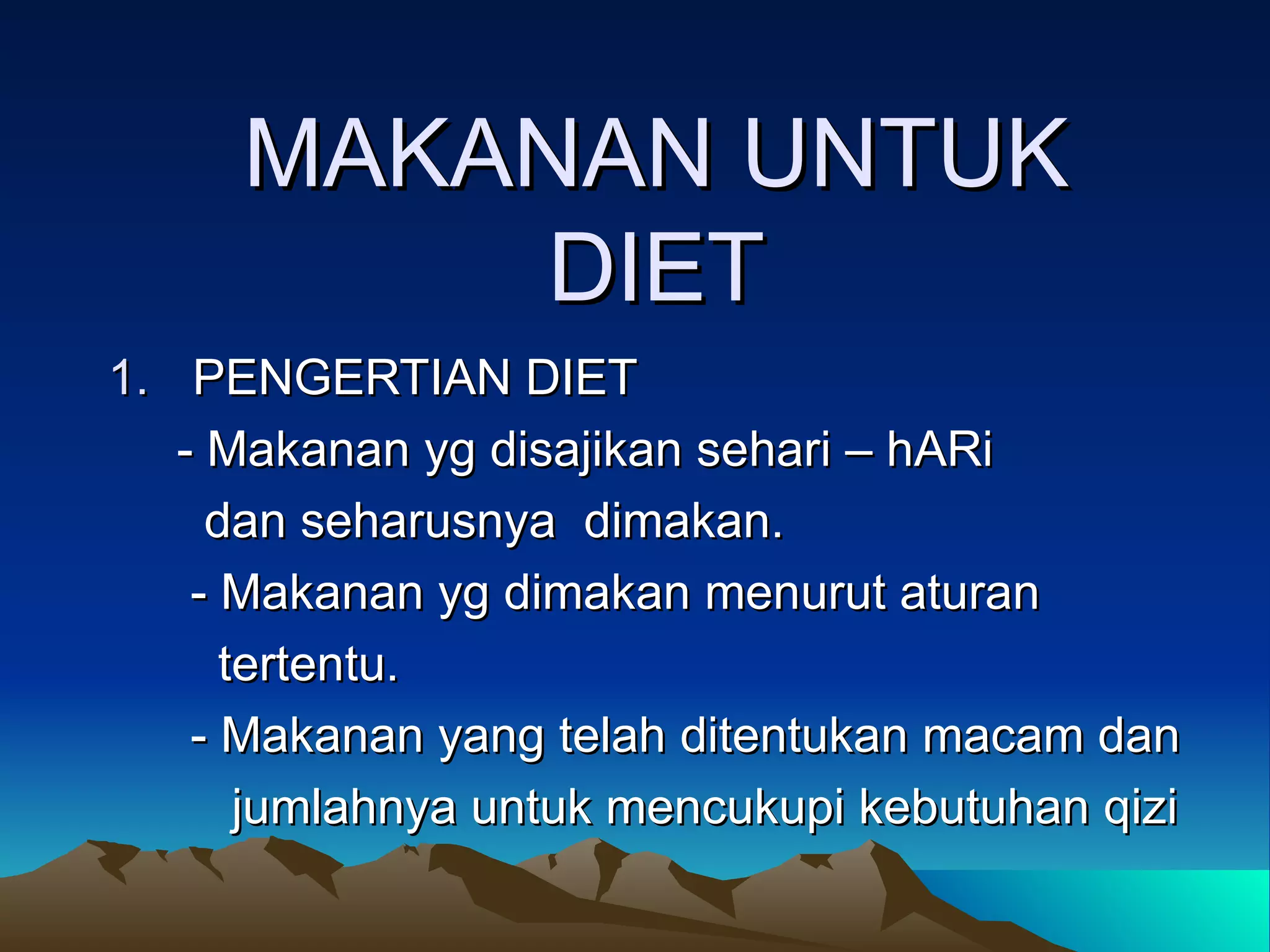 MAKANAN UNTUK
         DIET
1. PENGERTIAN DIET
   - Makanan yg disajikan sehari – hARi
     dan seharusnya dimakan.
    - Makanan yg dimakan menurut aturan
      tertentu.
    - Makanan yang telah ditentukan macam dan
       jumlahnya untuk mencukupi kebutuhan qizi
 