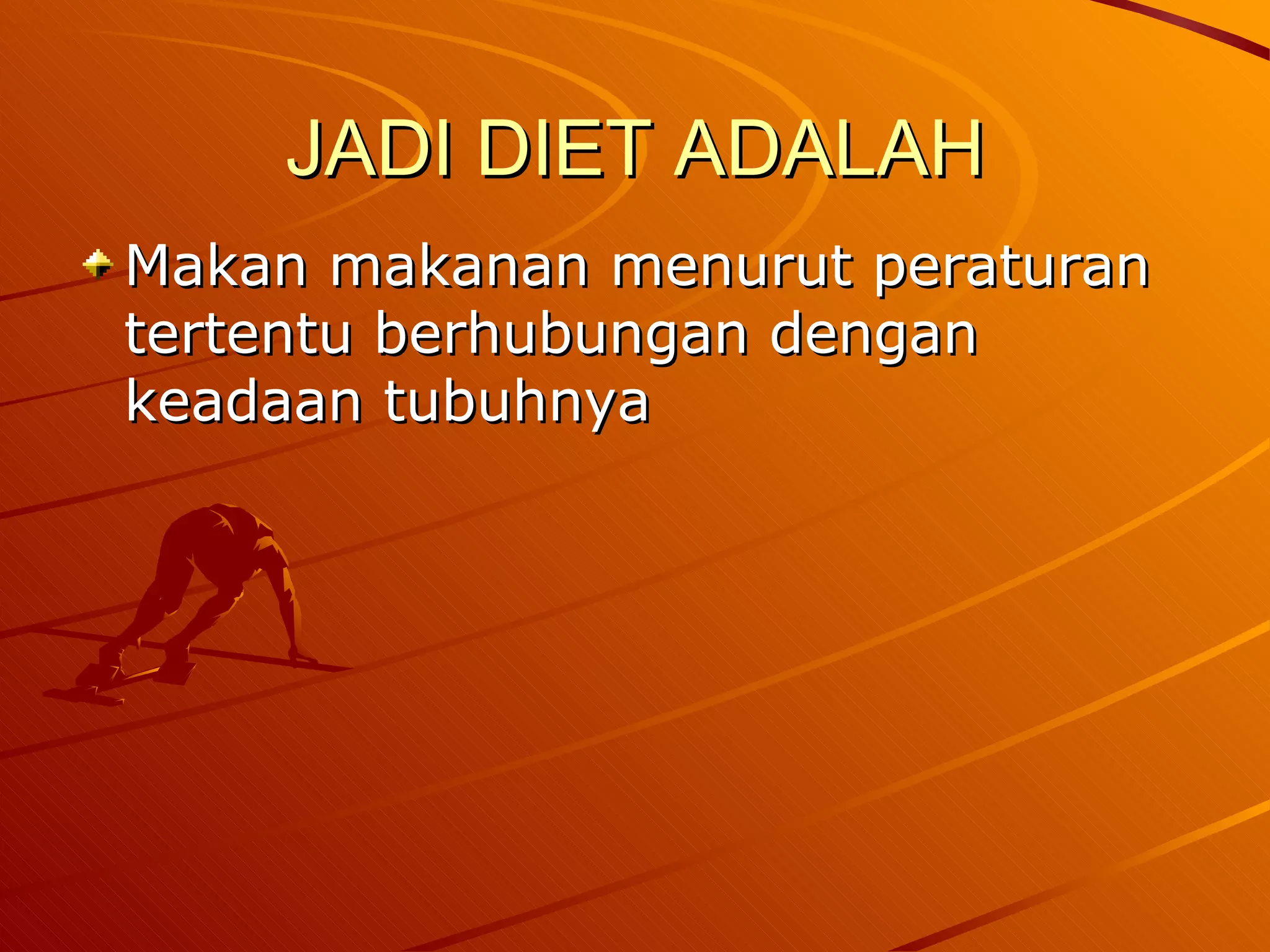 JADI DIET ADALAH
Makan makanan menurut peraturan
tertentu berhubungan dengan
keadaan tubuhnya
 