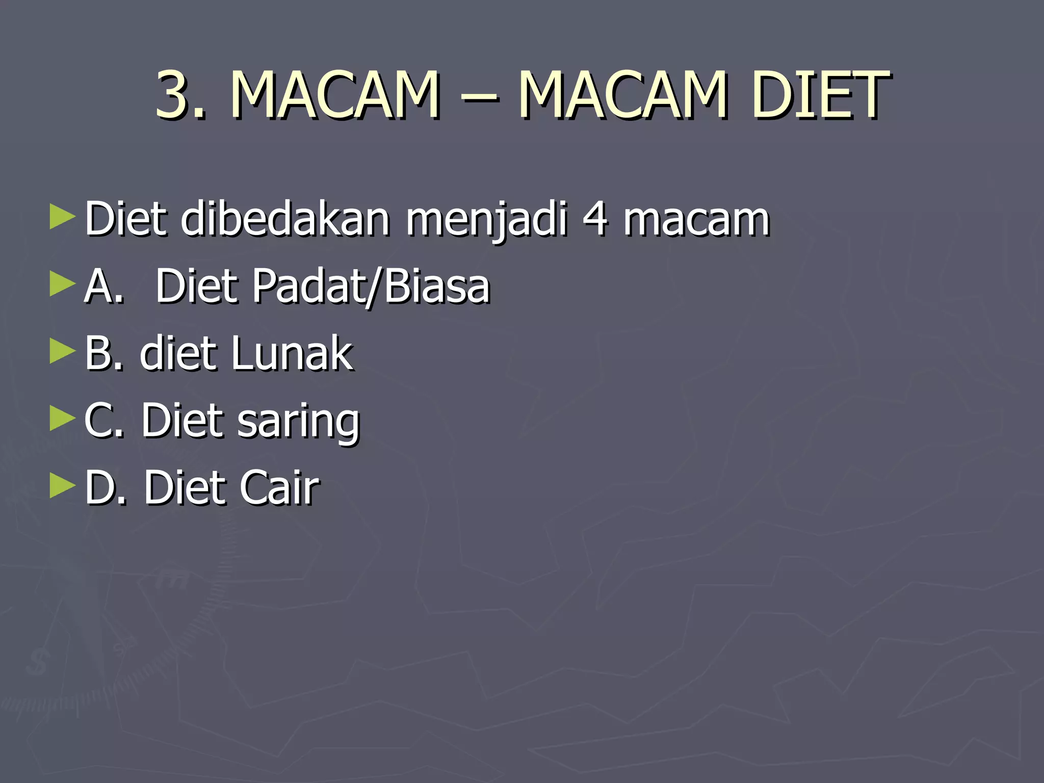 3. MACAM – MACAM DIET
► Diet dibedakan menjadi 4 macam
► A. Diet Padat/Biasa
► B. diet Lunak
► C. Diet saring
► D. Diet Cair
 