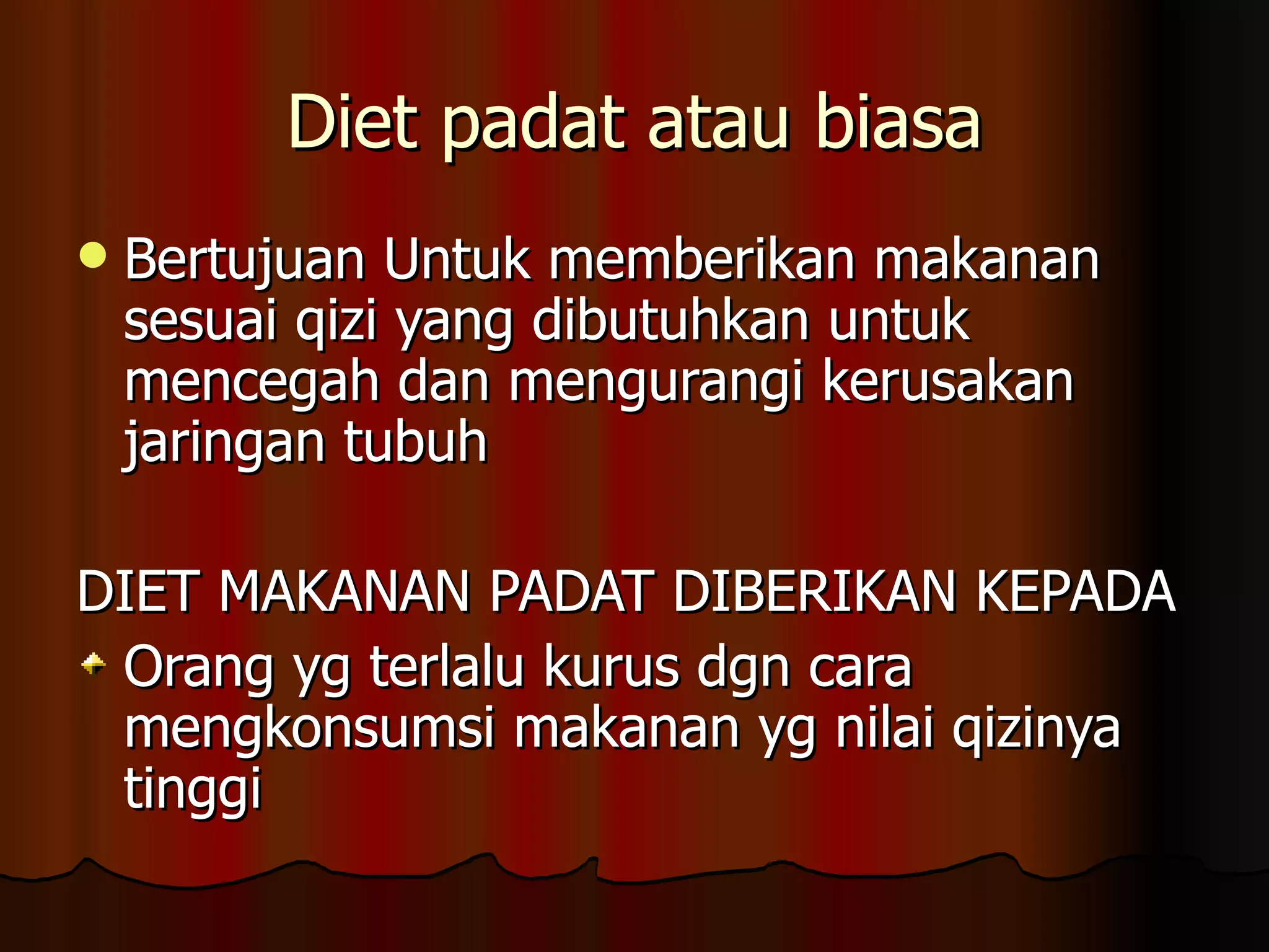 Diet padat atau biasa
   Bertujuan Untuk memberikan makanan
    sesuai qizi yang dibutuhkan untuk
    mencegah dan mengurangi kerusakan
    jaringan tubuh

DIET MAKANAN PADAT DIBERIKAN KEPADA
 Orang yg terlalu kurus dgn cara
 mengkonsumsi makanan yg nilai qizinya
 tinggi
 