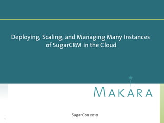 Deploying, Scaling, and Managing Many Instances
                of SugarCRM in the Cloud




                        SugarCon 2010
1
 
