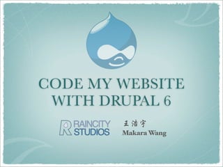 CODE MY WEBSITE
 WITH DRUPAL 6
        Makara Wang