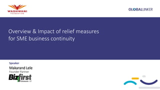 Overview & Impact of relief measures
for SME business continuity
Speaker
Makarand Lele
Founder Partner
 