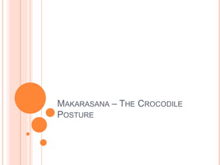 MAKARASANA – THE CROCODILE
POSTURE
 