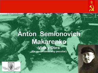 Anton Semionovich
    Makarenko
        Vida y Obra
   (En un contexto muy peculiar)
 