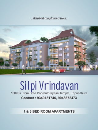 Contact : 9349181746, 9048672473
Silpi Vrindavan
...With best compliments from...
100mts. from Sree Poornathrayesa Temple, Tripunithura
1 & 3 BED ROOM APARTMENTS
 