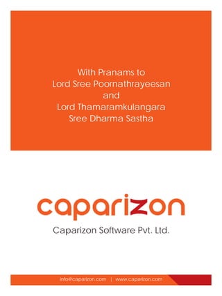Caparizon Software Pvt. Ltd.
info@caparizon.com | www.caparizon.com
With Pranams to
Lord Sree Poornathrayeesan
and
Lord Thamaramkulangara
Sree Dharma Sastha
 