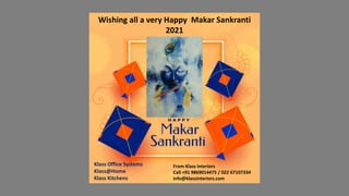Wishing all a very Happy Makar Sankranti
2021
From Klass Interiors
Call +91 9869014475 / 022 67107334
info@klassinteriors.com
Klass Office Systems
Klass@Home
Klass Kitchens
 