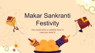 Makar Sankranti
Festivity
You could enter a subtitle here in
case you need it
 