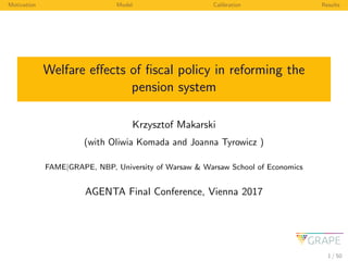 Motivation Model Calibration Results
Welfare eﬀects of ﬁscal policy in reforming the
pension system
Krzysztof Makarski
(wi...