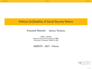 Motivation Model Results
Political (In)Stability of Social Security Reform
Krzysztof Makarski Joanna Tyrowicz
FAME | GRAPE
Warsaw School of Economics & NBP
University of Warsaw, IAAEU & IZA
AGENTA - 2017 - Vienna
1 / 21
 