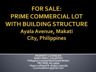 PROPERTY LISTING BY:
MARY ANN C. CALANTOC
Philippine Licensed Real Estate Broker
PRC REBL No.13690
+63917.2087948 & +63932.4090469
ca.anncalantoc@gmail.com
 