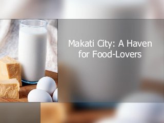 Makati City: A Haven
for Food-Lovers
 