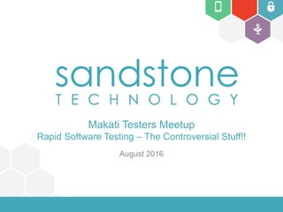 Makati Testers Meetup
Rapid Software Testing – The Controversial Stuff!!
August 2016
 