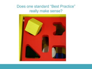 Does one standard “Best Practice”
really make sense?
 