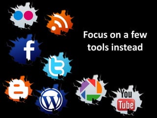Focus on a few
 tools instead
 