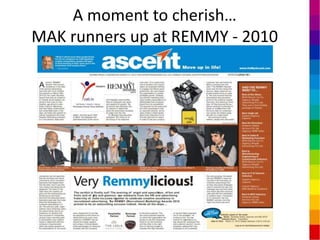A moment to cherish…
MAK runners up at REMMY - 2010
 