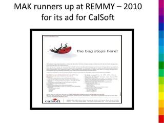 MAK runners up at REMMY – 2010
      for its ad for CalSoft
 