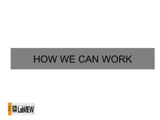 HOW WE CAN WORK
 