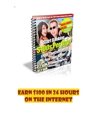 1




    Earn $100 in 24 hours
      on the Internet
 