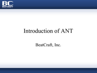 Introduction of ANT

    BeatCraft, Inc.
 