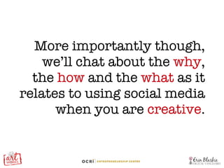 More importantly though, we’ll chat about the  why , the  how  and the  what  as it relates to using social media when you are  creative . 