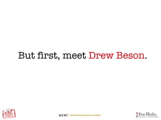 But first, meet  Drew Beson . 