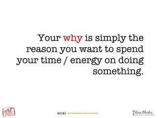 Your  why  is simply the reason you want to spend your time / energy on doing something. 