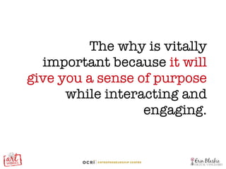 The why is vitally important because  it will give you a sense of purpose  while interacting and engaging. 