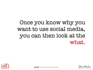 Once you know why you want to use social media, you can then look at the  what . 