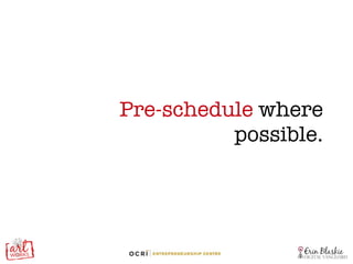 Pre-schedule  where possible. 
