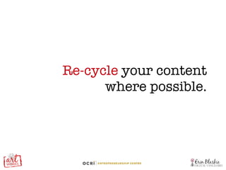 Re-cycle  your content where possible. 