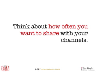 Think about  how often you want to share  with your channels. 