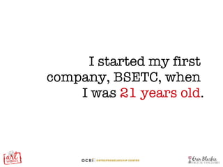 I started my first  company, BSETC, when  I was  21 years old . 