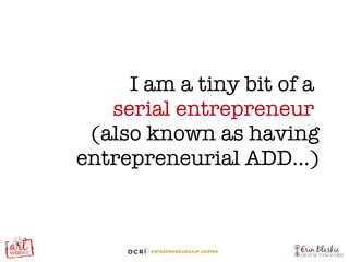I am a tiny bit of a  serial entrepreneur   (also known as having entrepreneurial ADD…) 