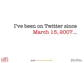 I’ve been on Twitter since  March 15, 2007 … 